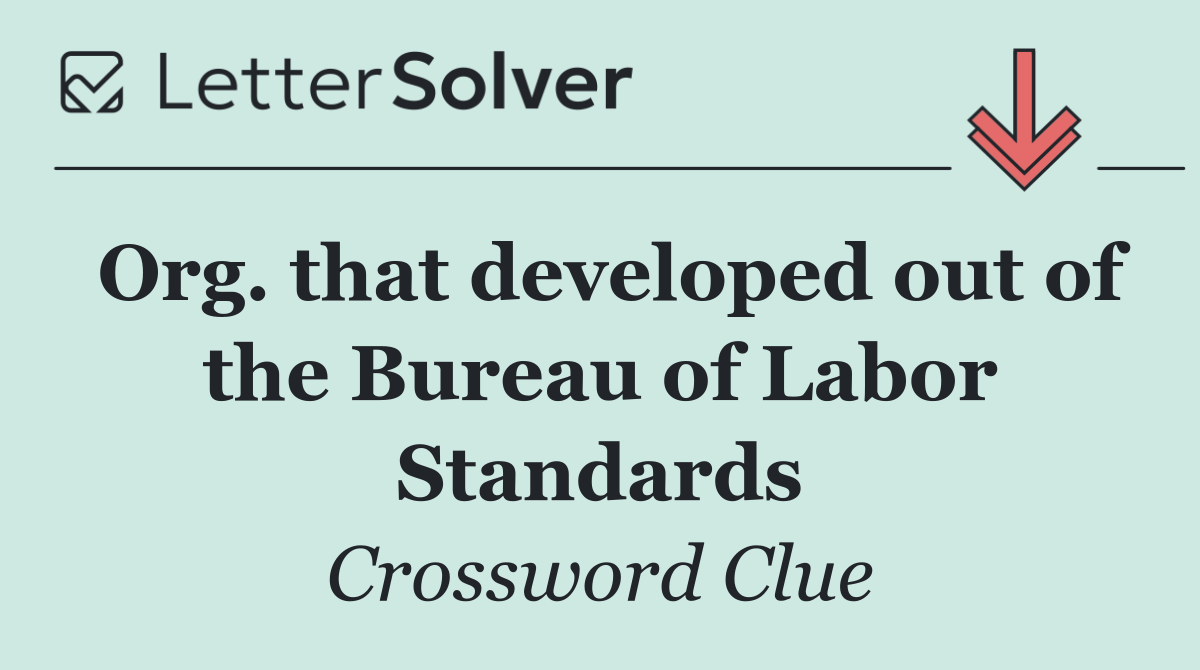 Org. that developed out of the Bureau of Labor Standards