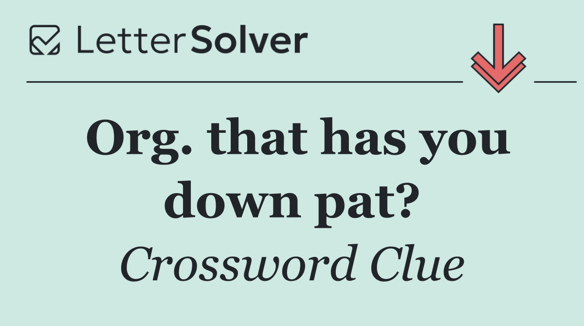 Org. that has you down pat?