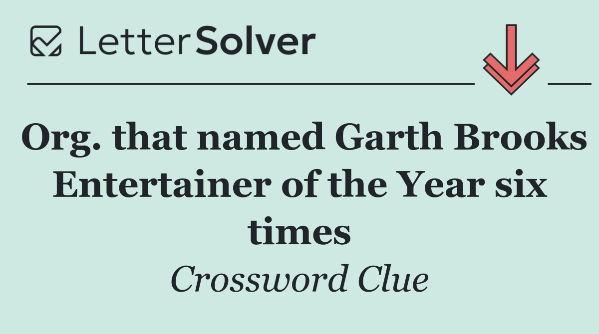 Org. that named Garth Brooks Entertainer of the Year six times