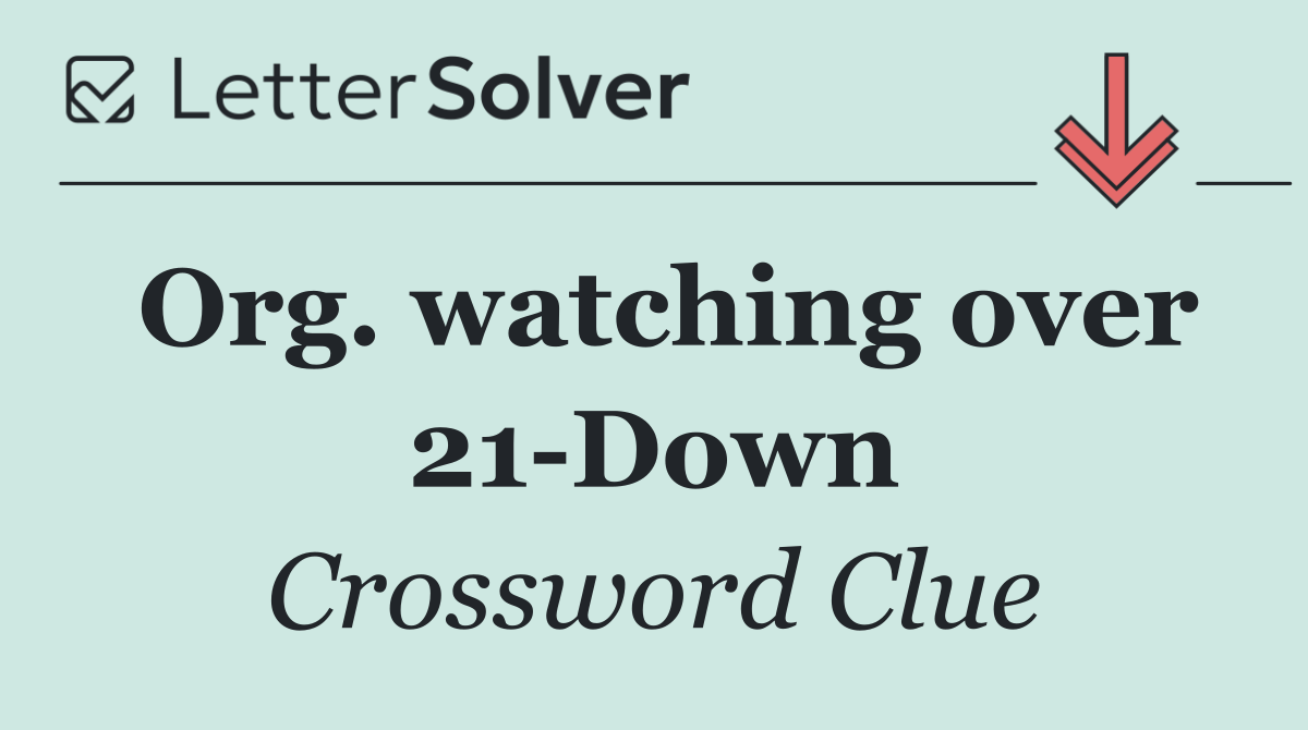 Org. watching over 21 Down