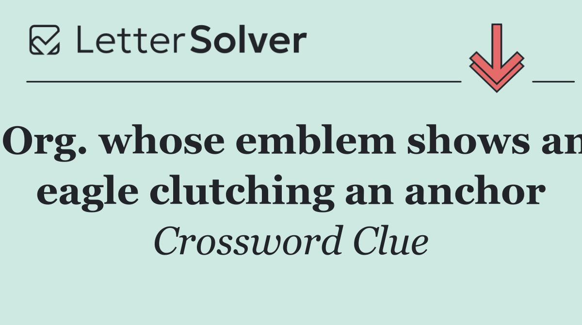 Org. whose emblem shows an eagle clutching an anchor