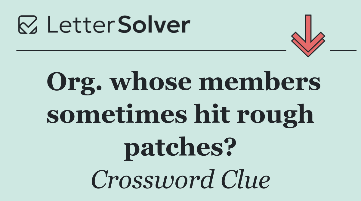 Org. whose members sometimes hit rough patches?