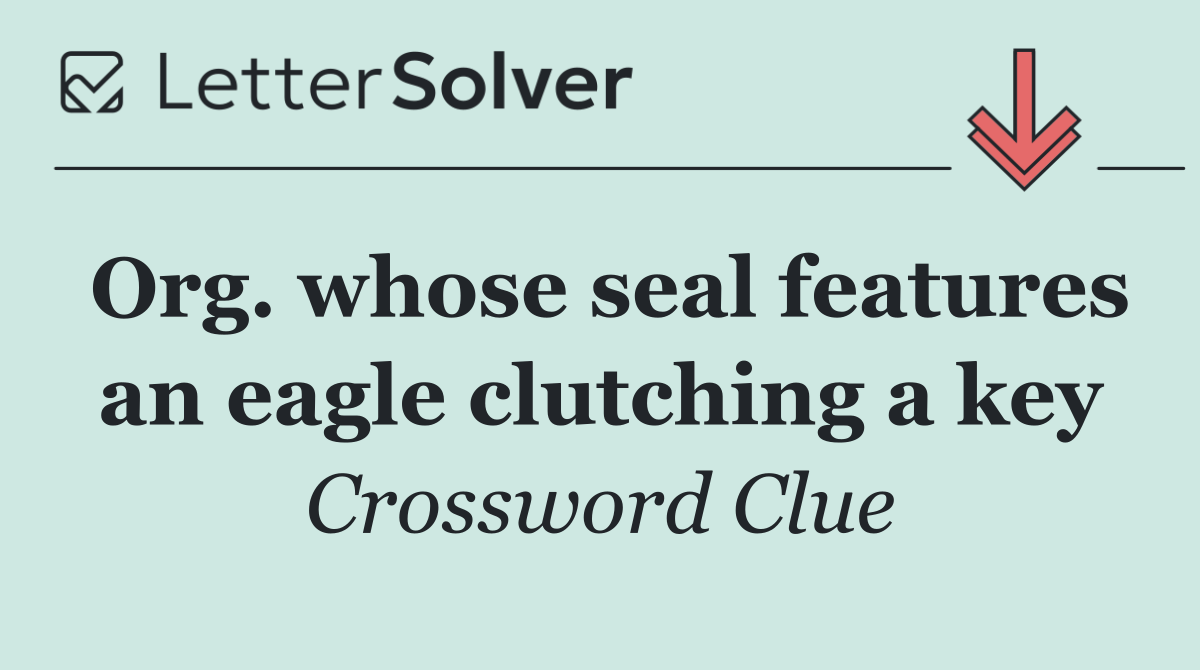 Org. whose seal features an eagle clutching a key