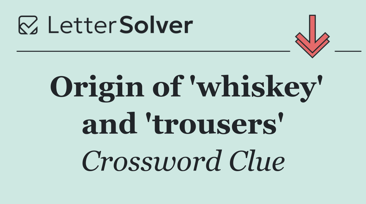Origin of 'whiskey' and 'trousers'