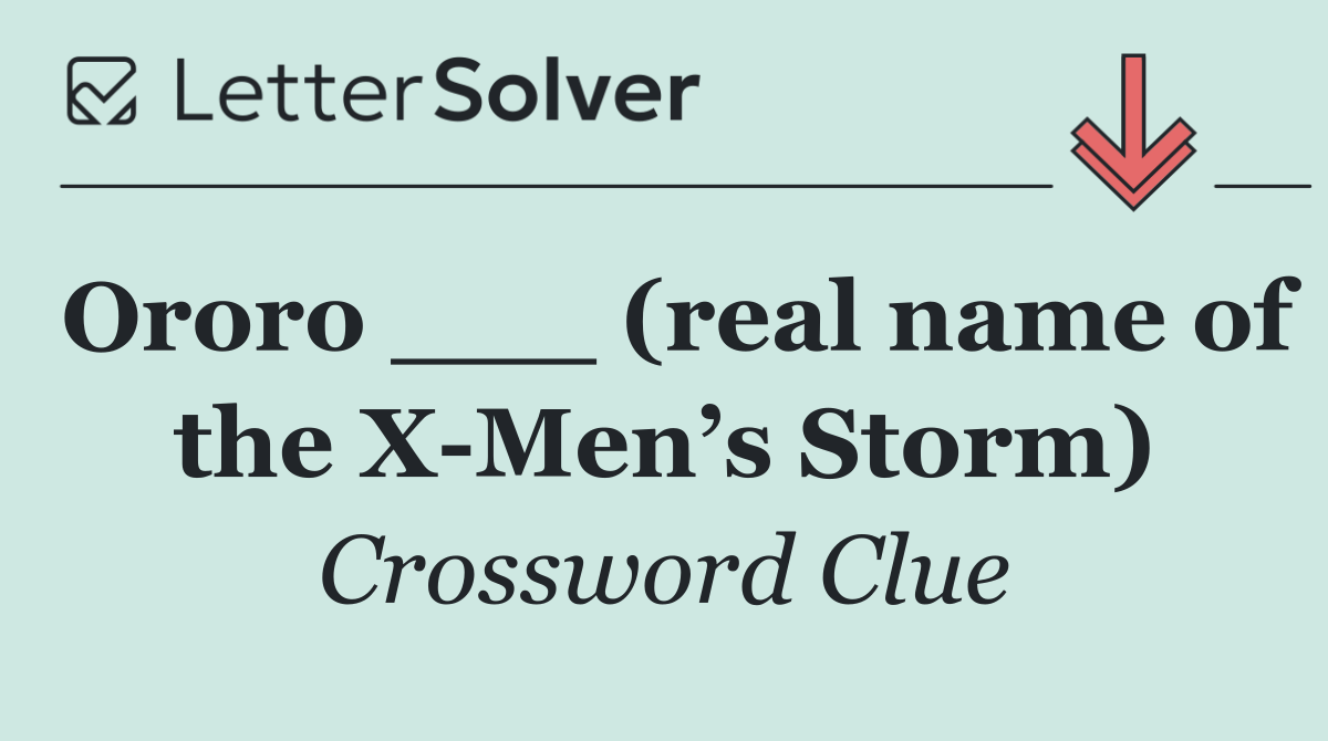 Ororo ___ (real name of the X Men’s Storm)
