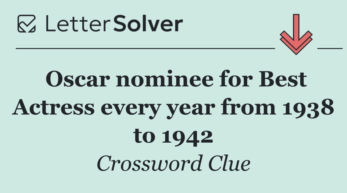 Oscar nominee for Best Actress every year from 1938 to 1942
