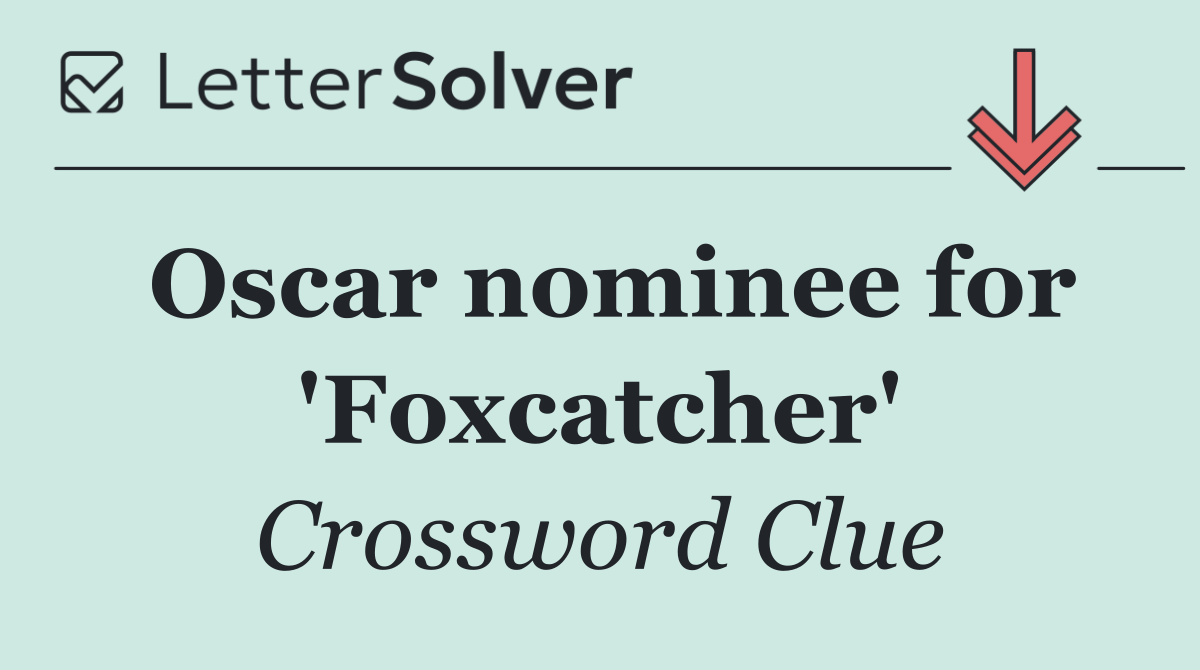 Oscar nominee for 'Foxcatcher'