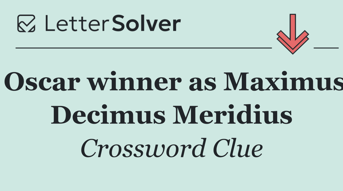 Oscar winner as Maximus Decimus Meridius