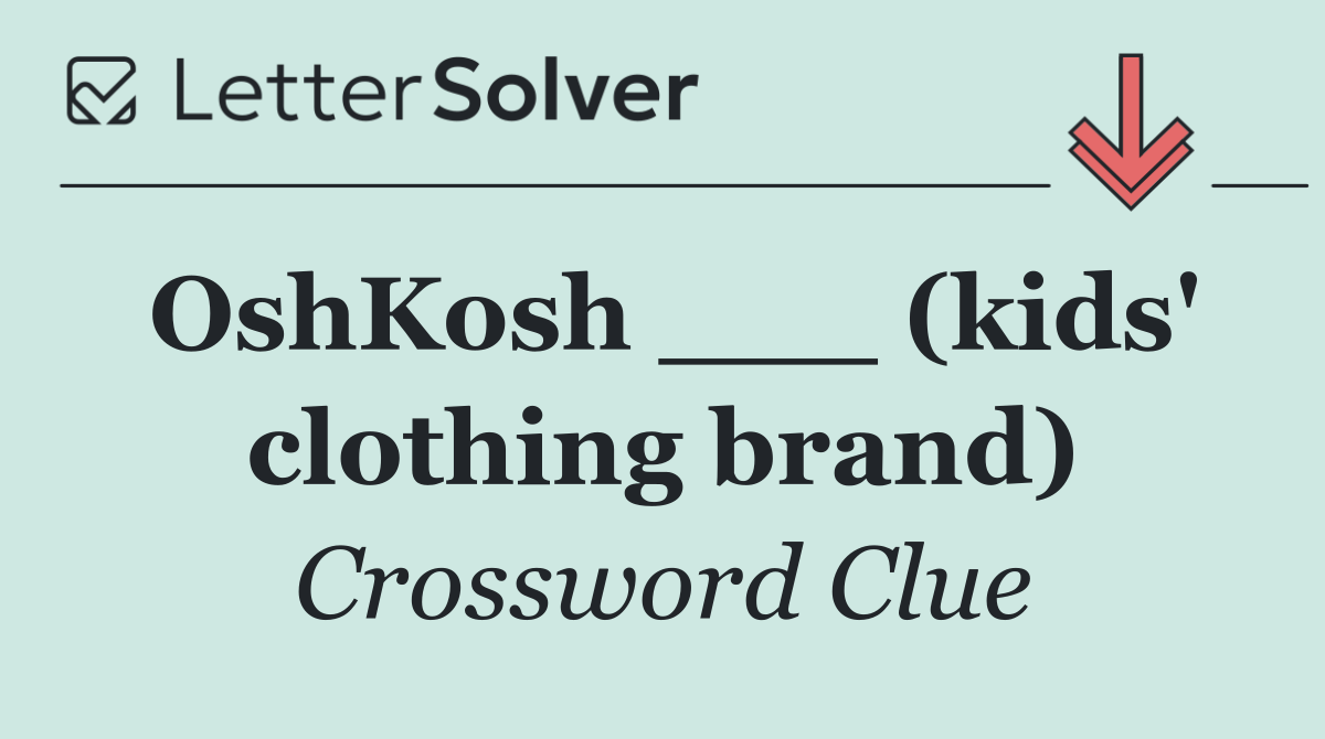 OshKosh ___ (kids' clothing brand)