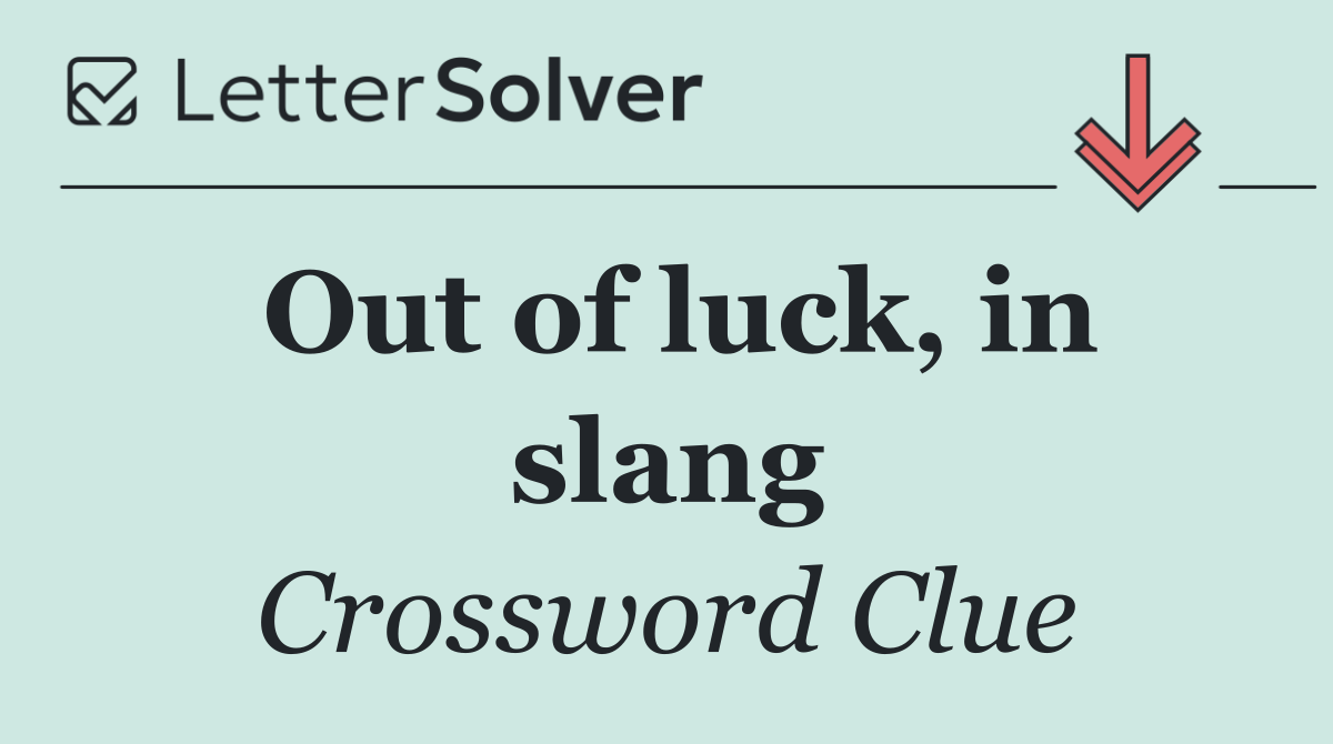 Out of luck, in slang