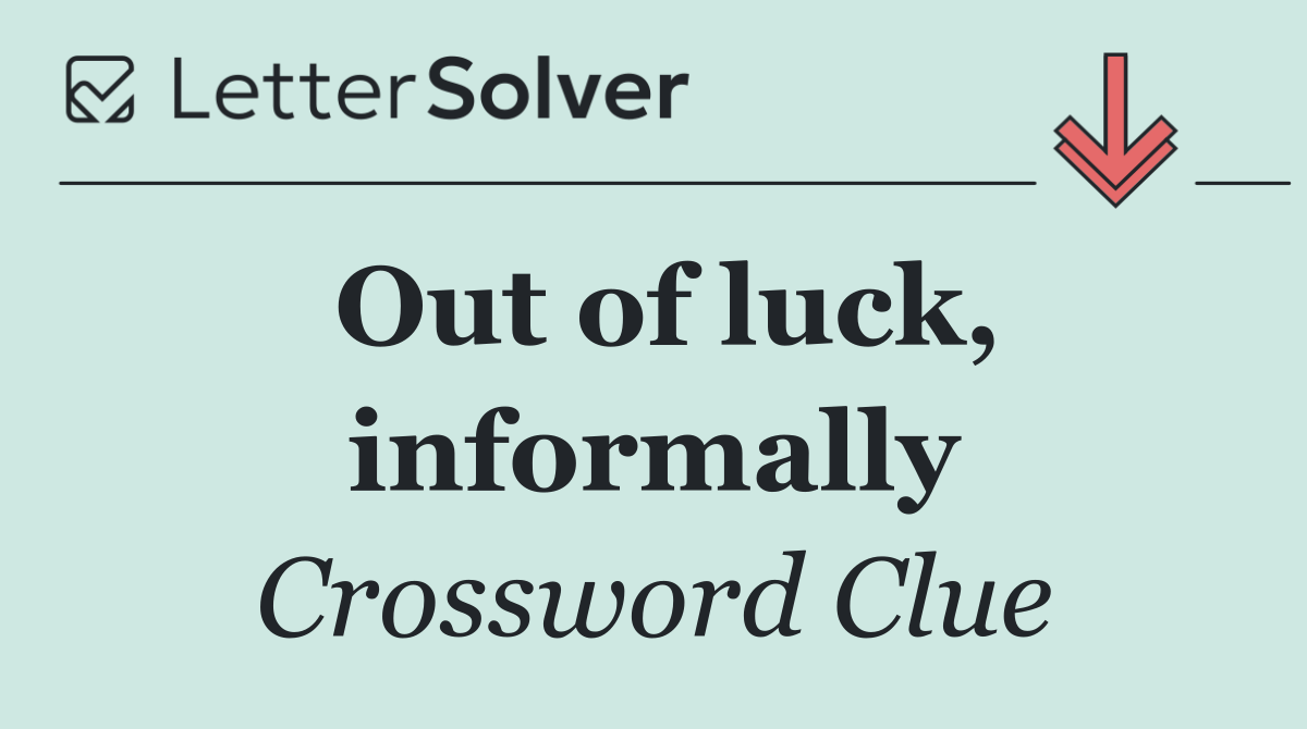 Out of luck, informally