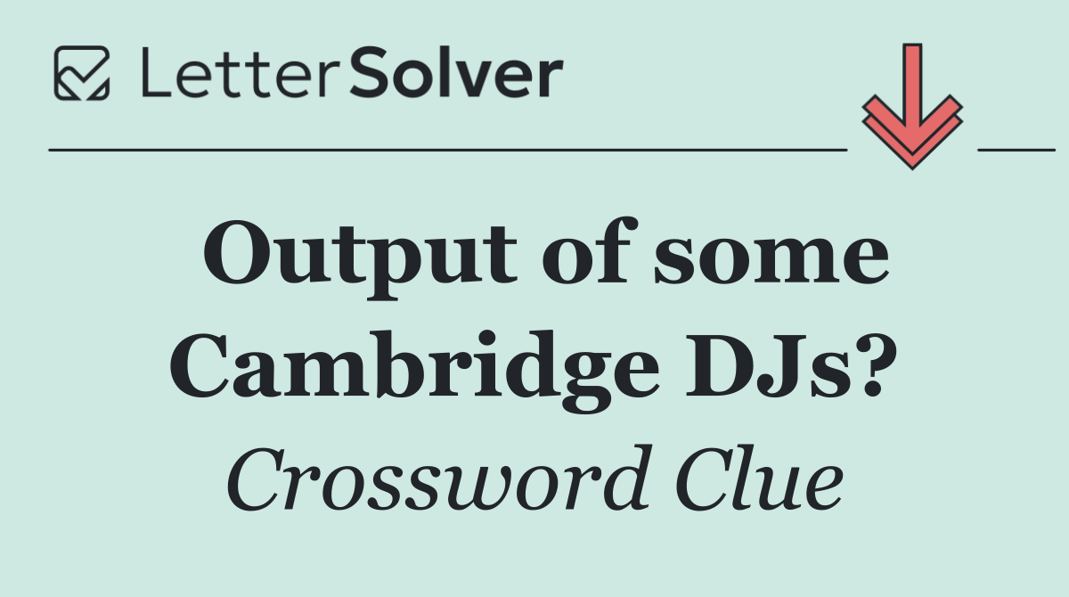 Output of some Cambridge DJs?