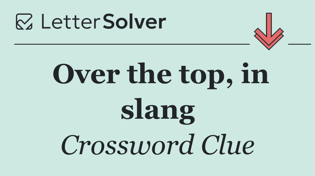 Over the top, in slang