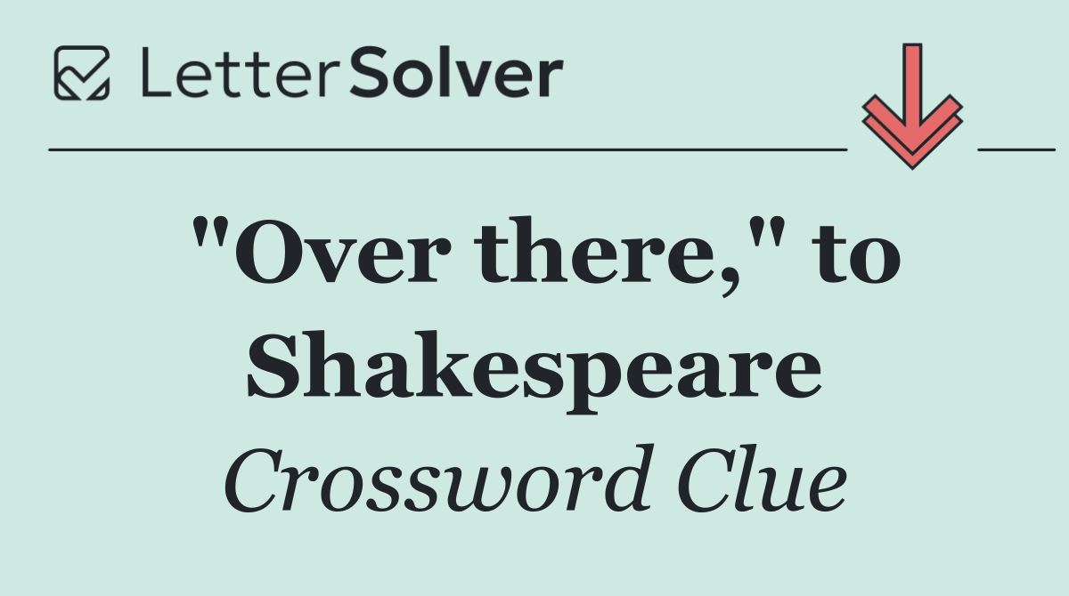"Over there," to Shakespeare