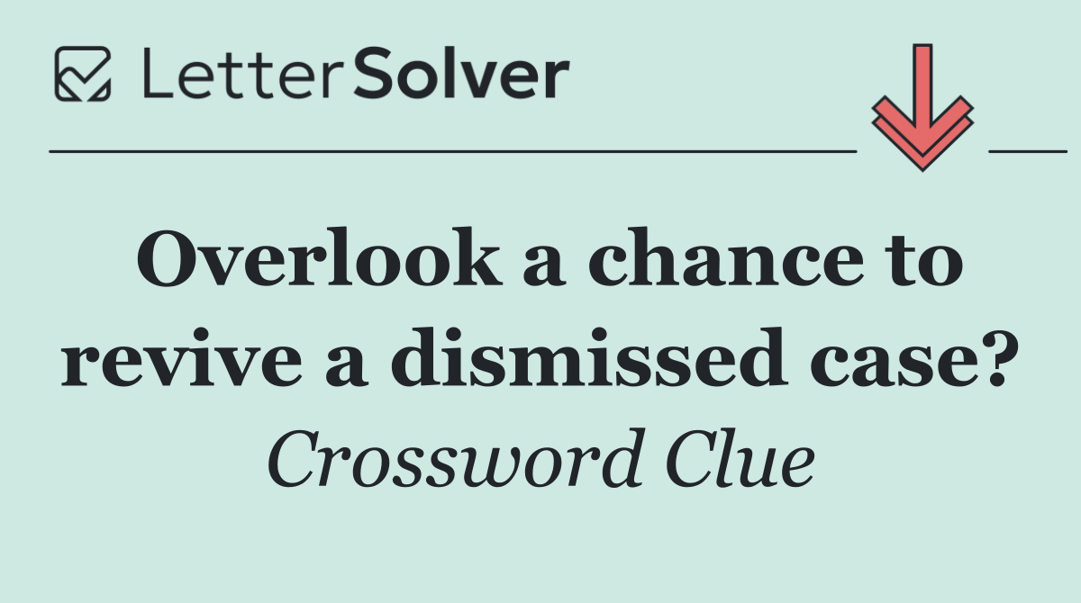 Overlook a chance to revive a dismissed case?