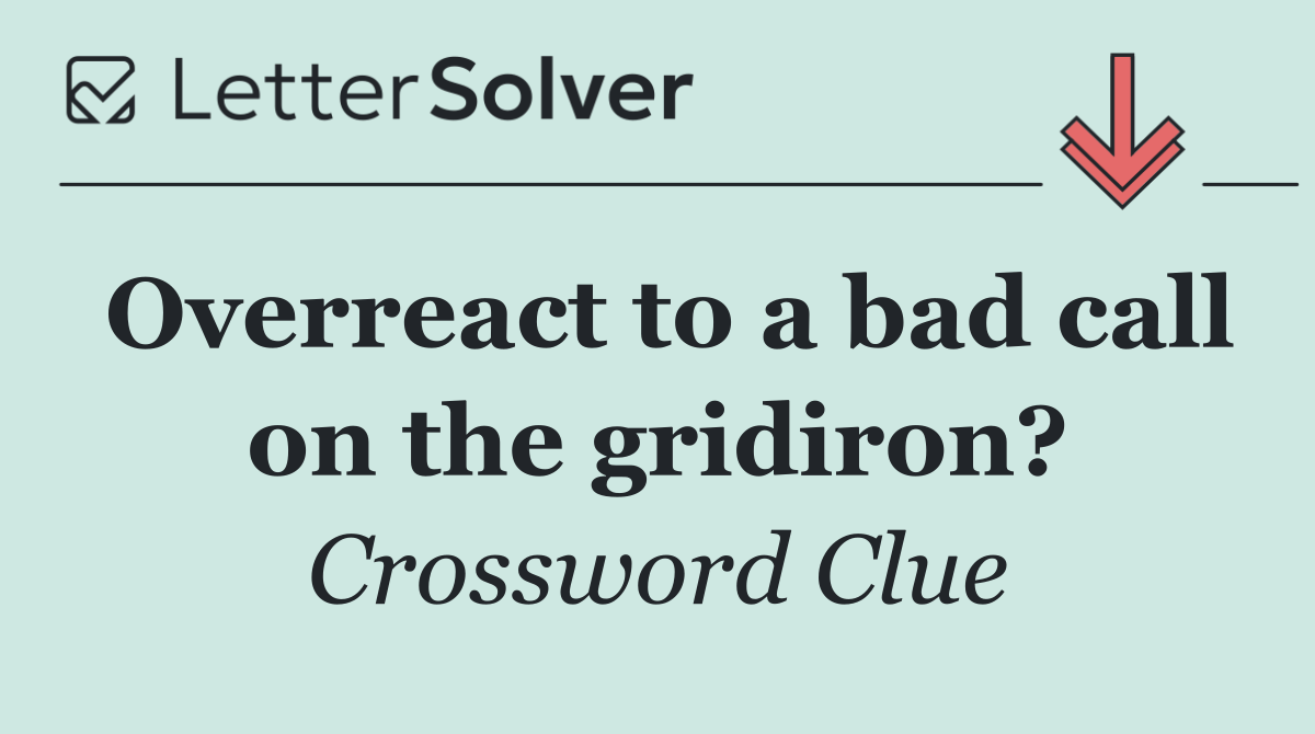 Overreact to a bad call on the gridiron?