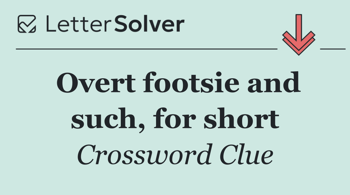 Overt footsie and such, for short