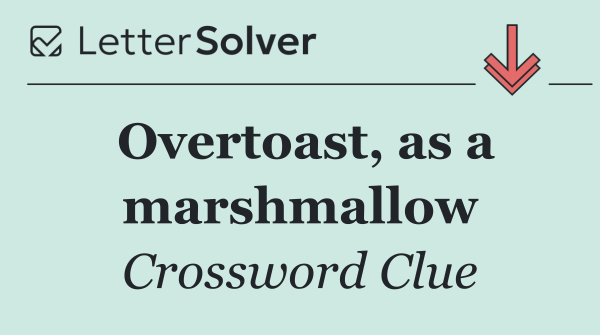 Overtoast, as a marshmallow