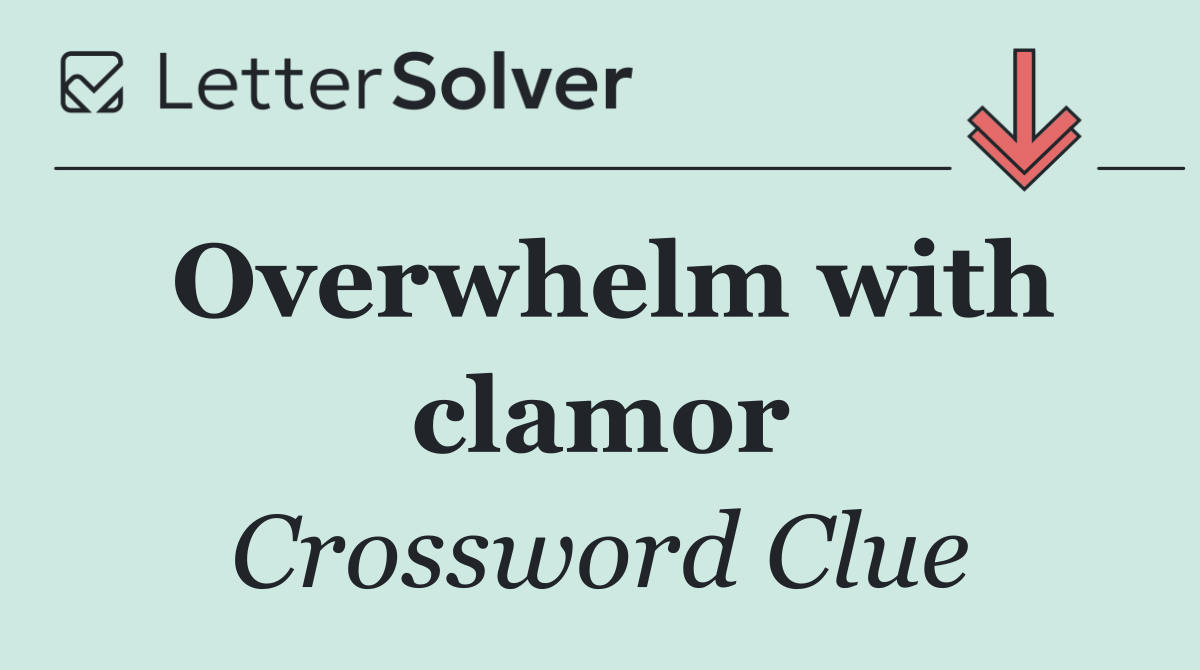 Overwhelm with clamor
