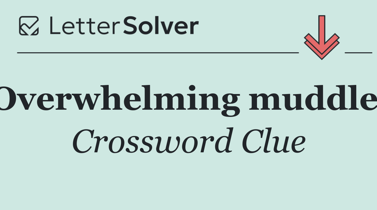 Overwhelming muddles