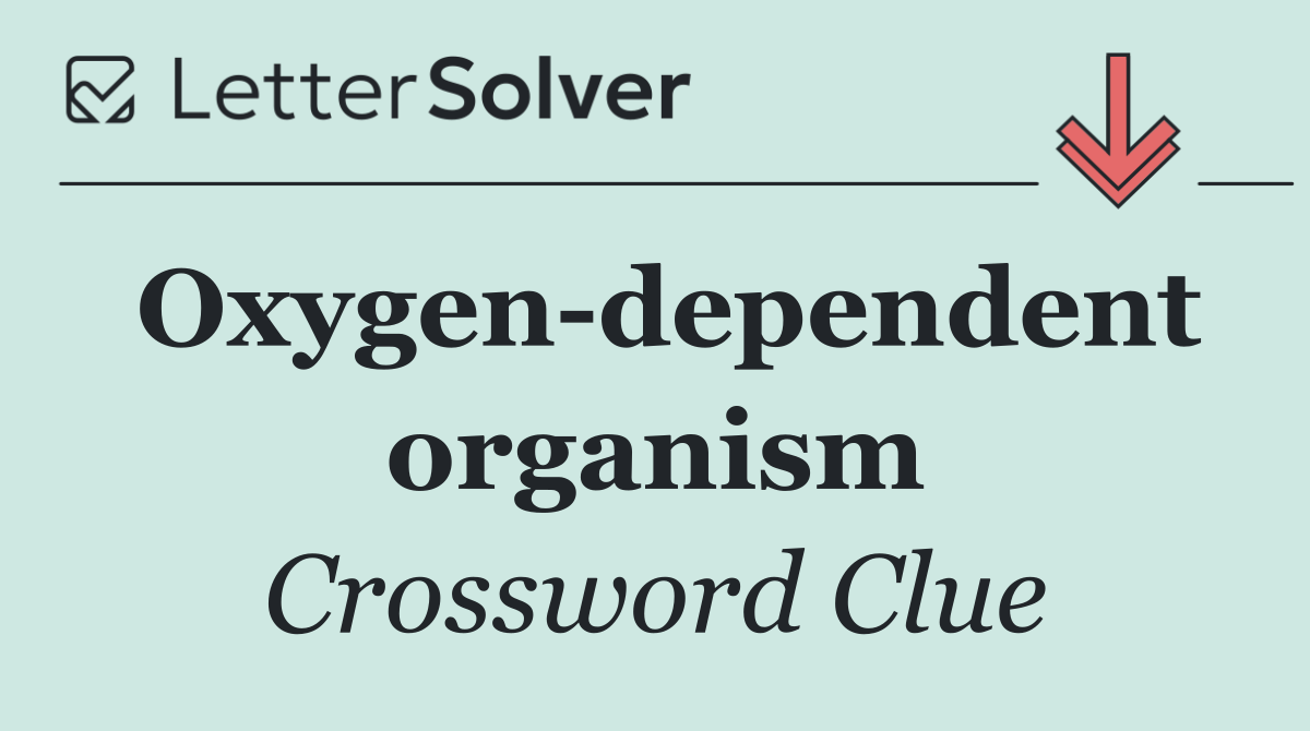 Oxygen dependent organism
