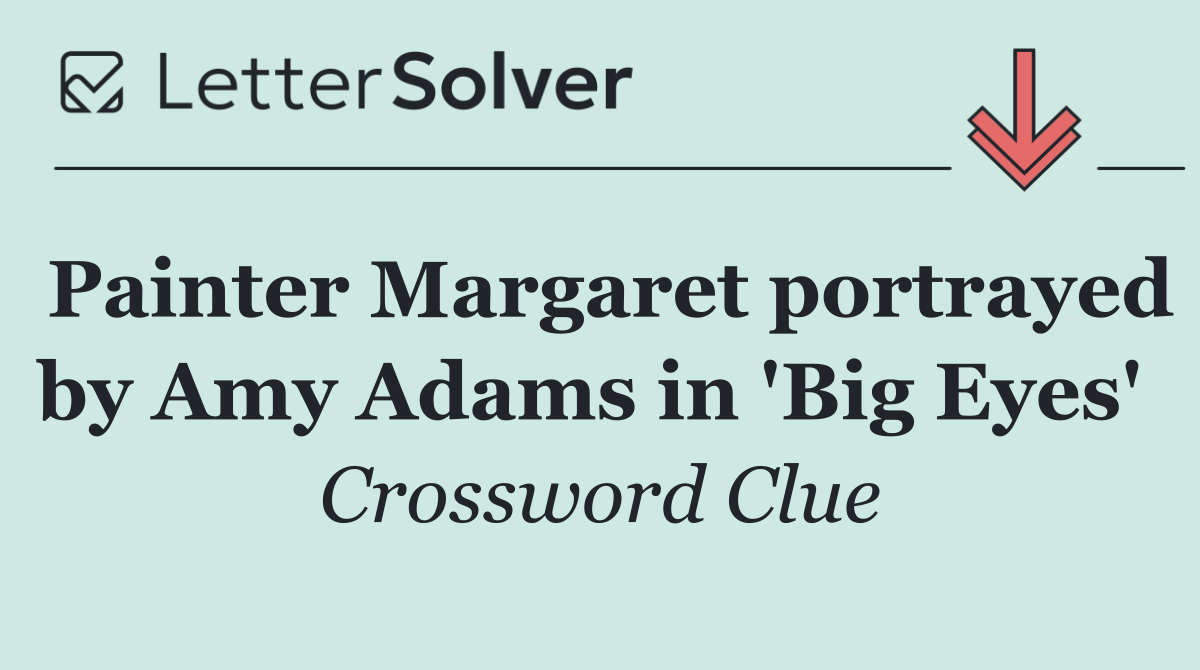 Painter Margaret portrayed by Amy Adams in 'Big Eyes' 