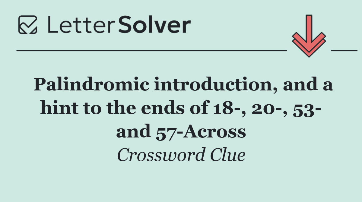 Palindromic introduction, and a hint to the ends of 18 , 20 , 53  and 57 Across