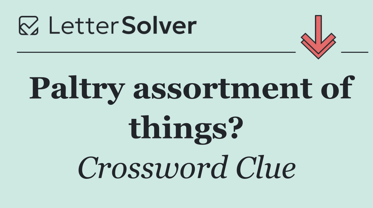Paltry assortment of things?