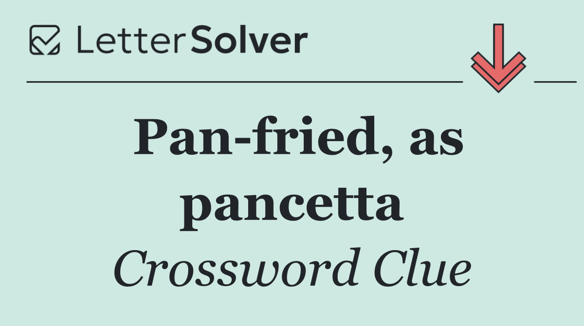Pan fried, as pancetta