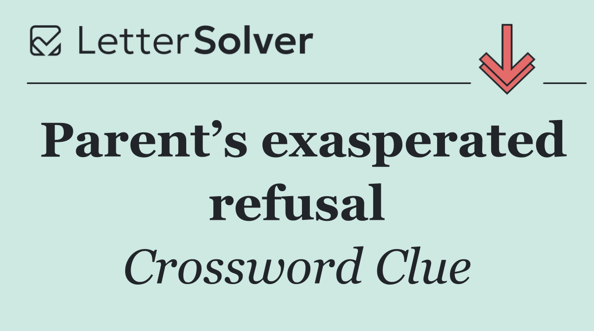 Parent’s exasperated refusal