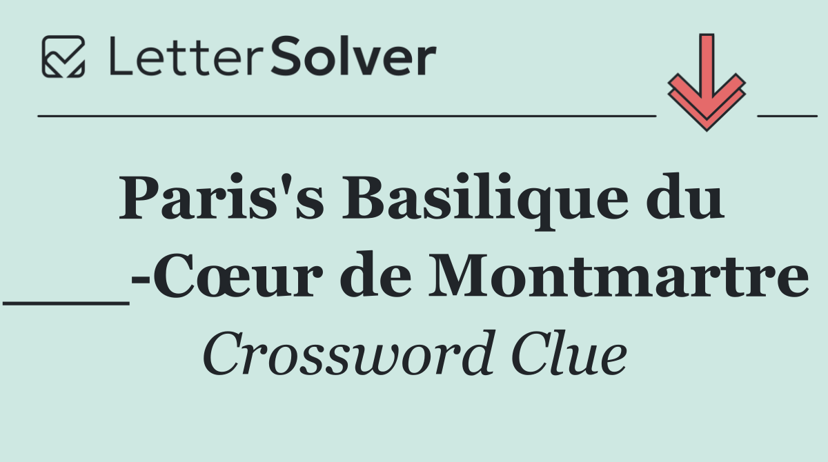 Paris's Basilique du ___ Cœur de Montmartre 
