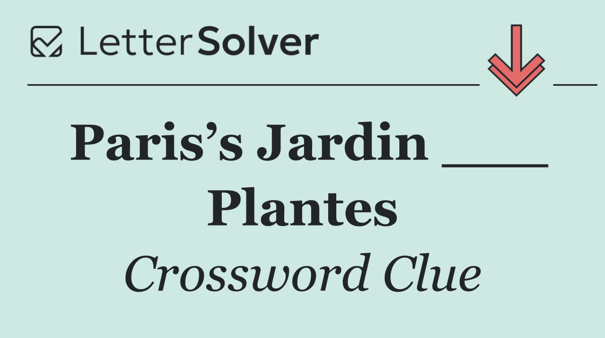 Paris’s Jardin ___ Plantes