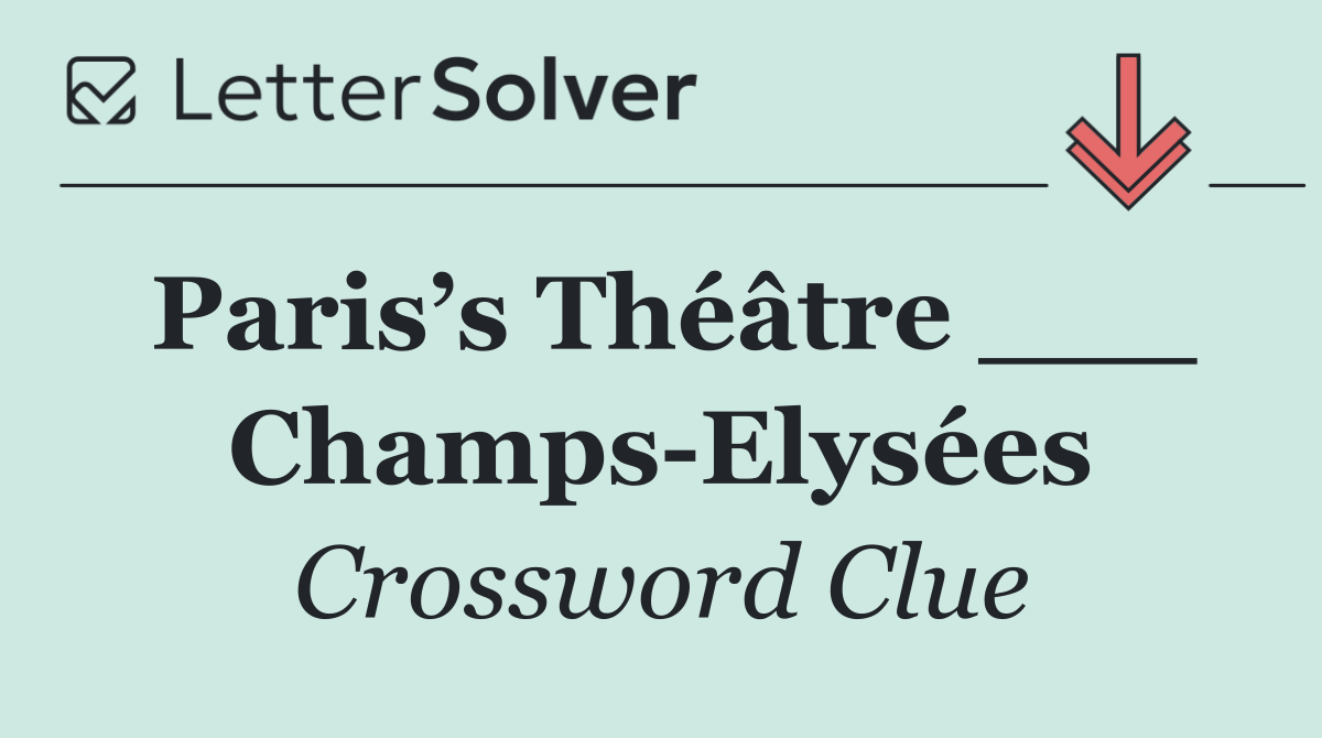 Paris’s Théâtre ___ Champs Elysées