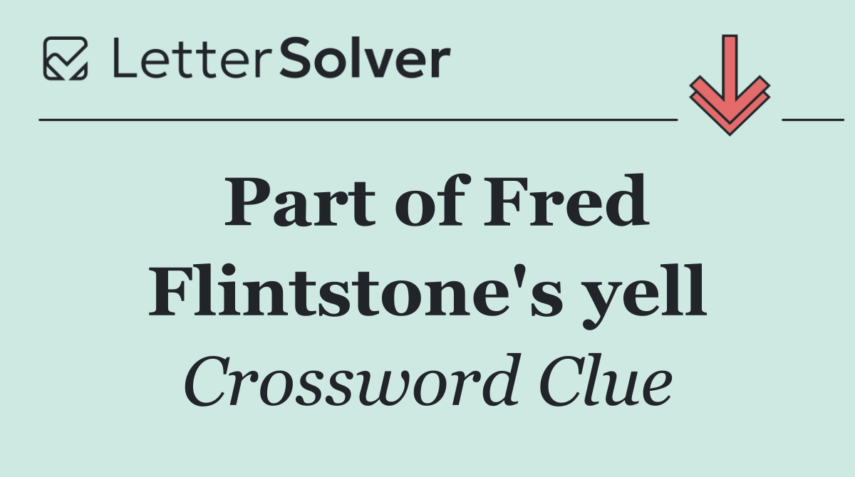 Part of Fred Flintstone's yell