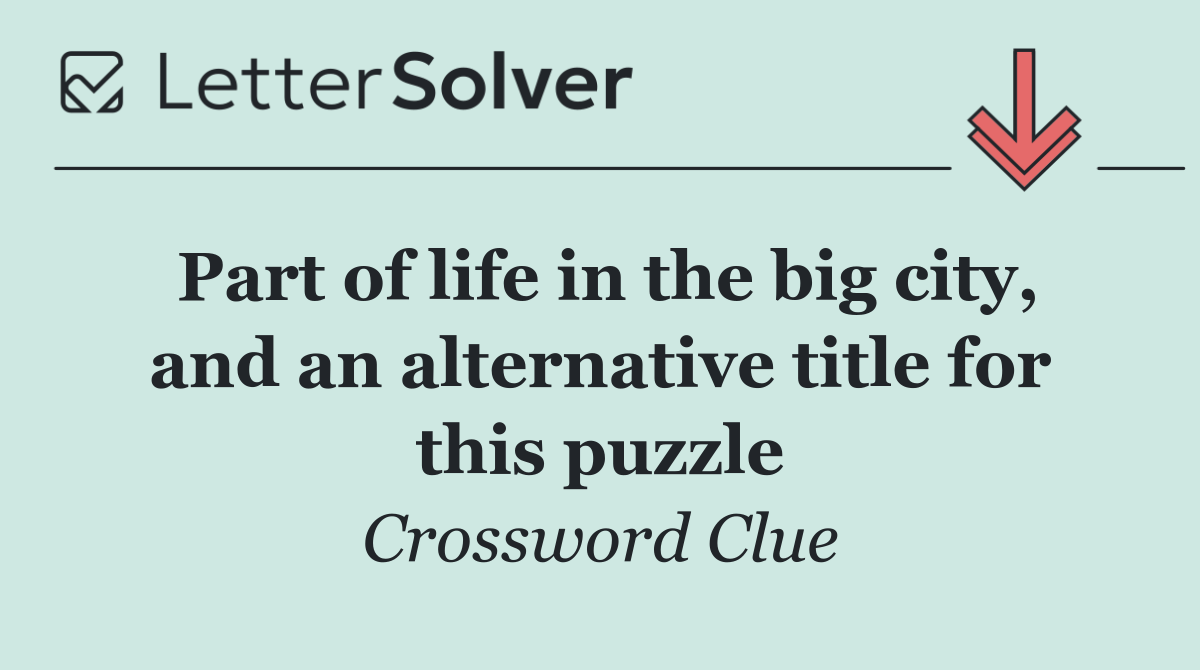 Part of life in the big city, and an alternative title for this puzzle