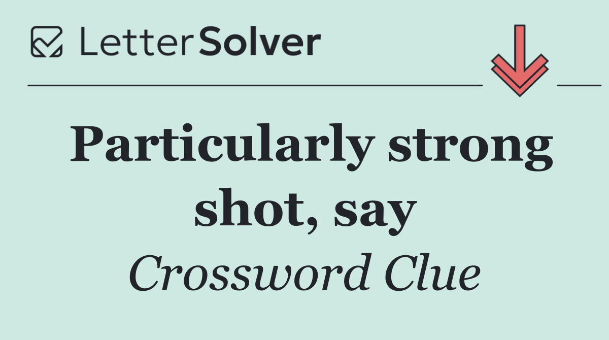 Particularly strong shot, say