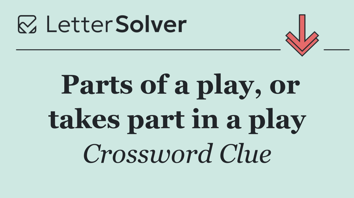 Parts of a play, or takes part in a play