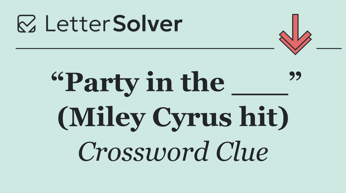 “Party in the ___” (Miley Cyrus hit)