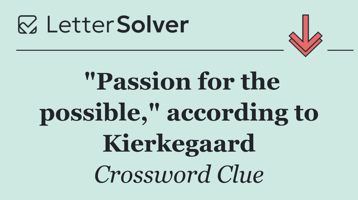 "Passion for the possible," according to Kierkegaard