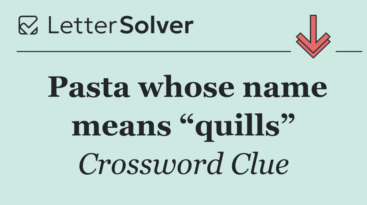 Pasta whose name means “quills”