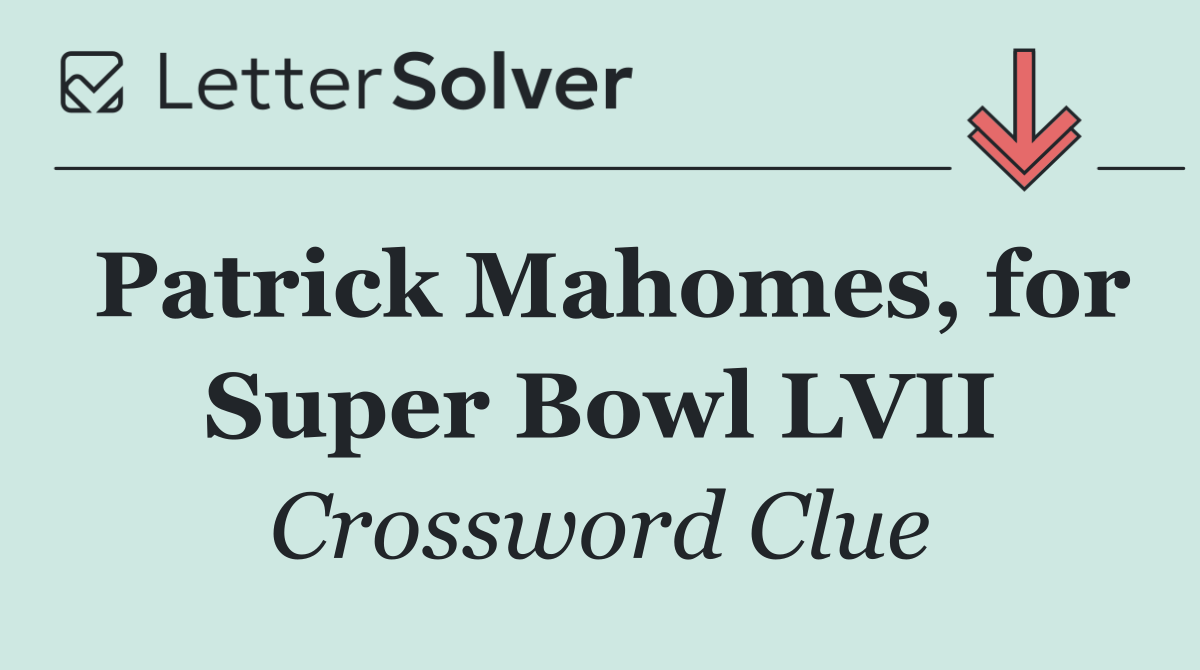 Patrick Mahomes, for Super Bowl LVII