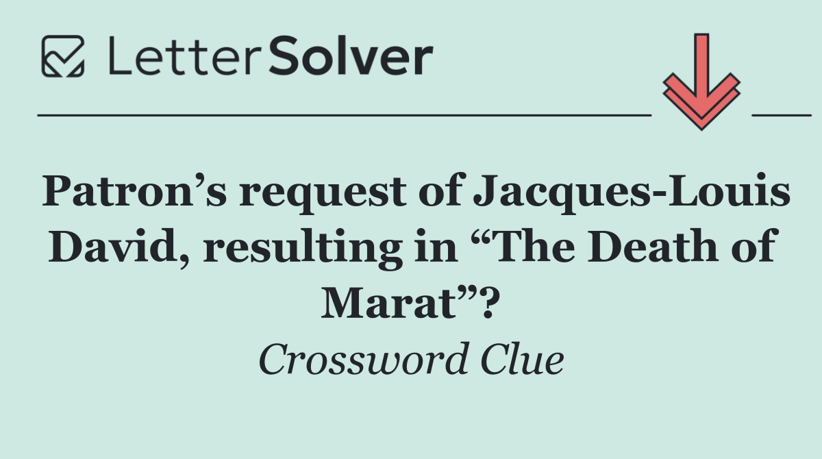 Patron’s request of Jacques Louis David, resulting in “The Death of Marat”?