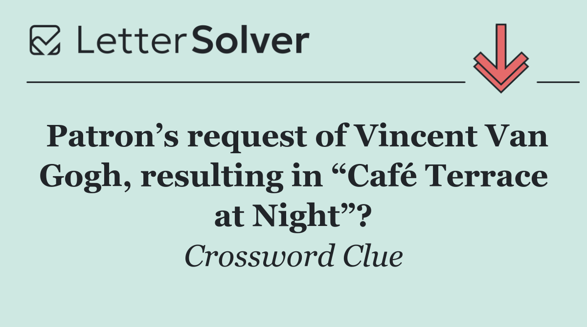Patron’s request of Vincent Van Gogh, resulting in “Café Terrace at Night”?