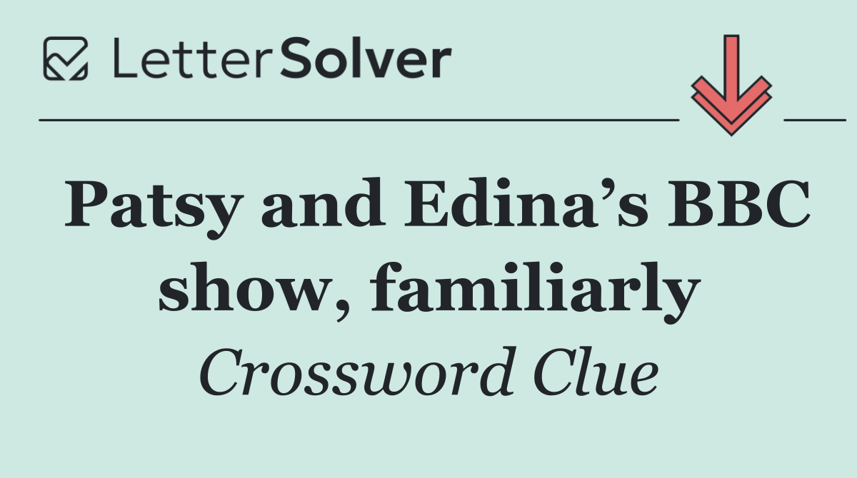 Patsy and Edina’s BBC show, familiarly