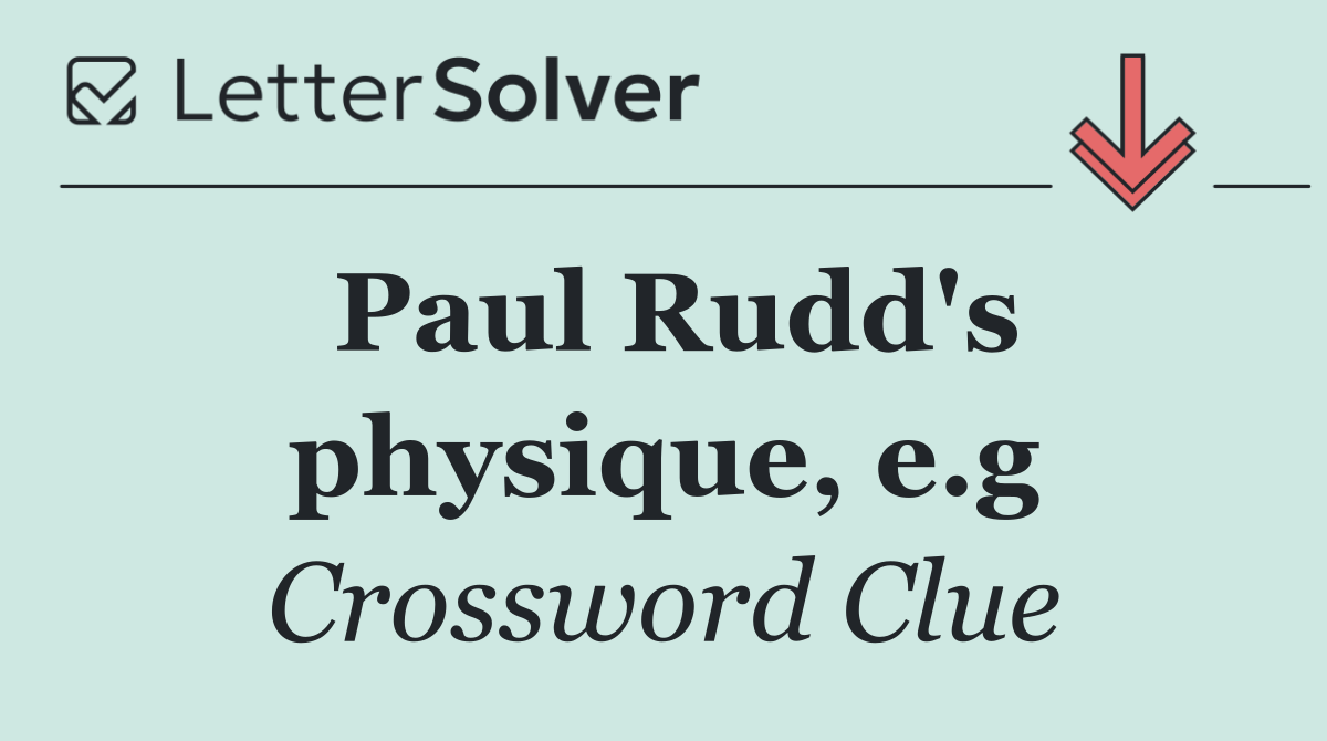 Paul Rudd's physique, e.g