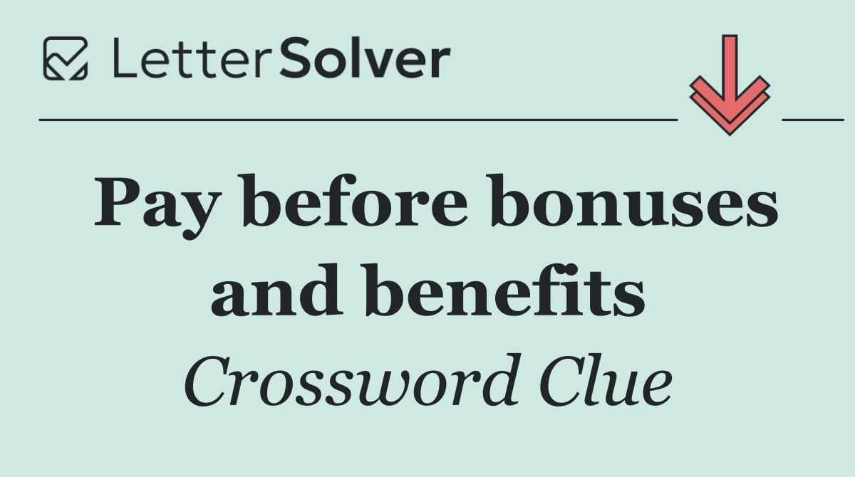 Pay before bonuses and benefits