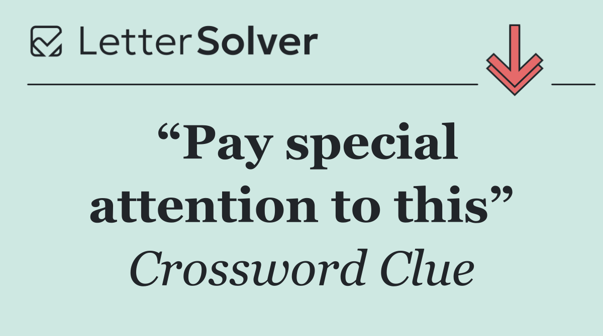 “Pay special attention to this”
