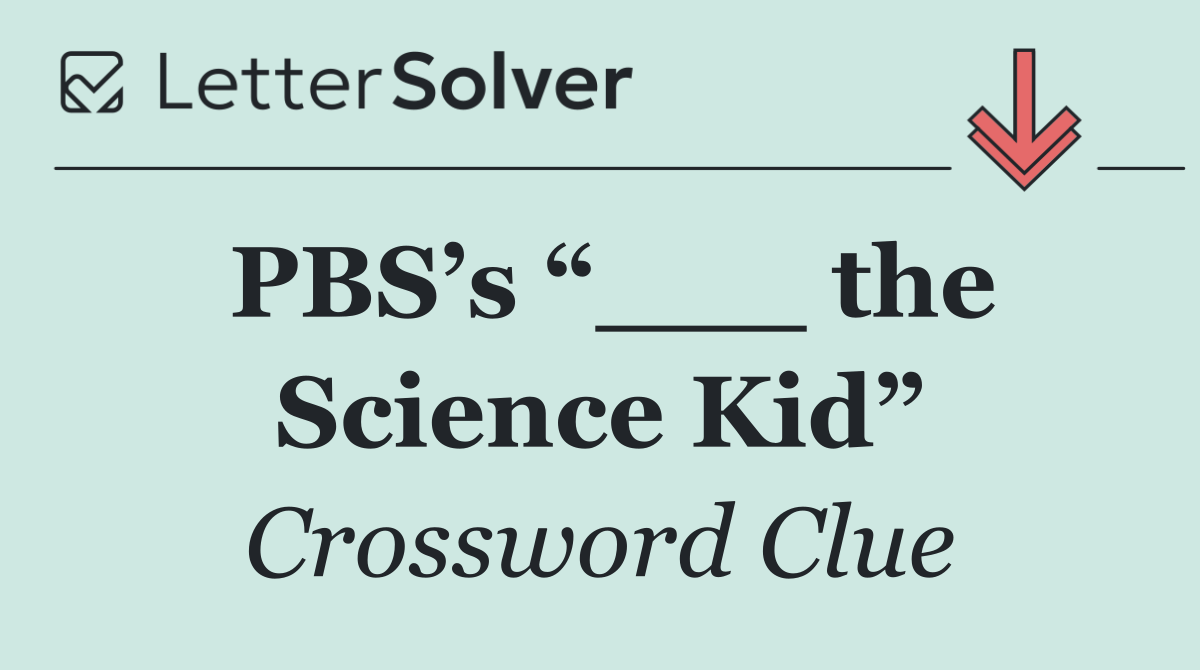 PBS’s “___ the Science Kid”