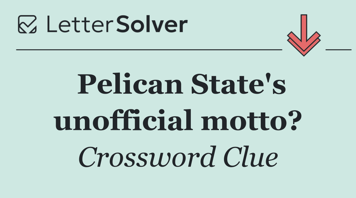 Pelican State's unofficial motto?