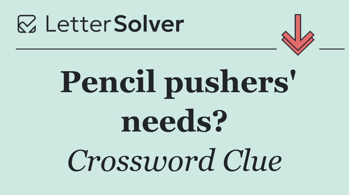 Pencil pushers' needs?